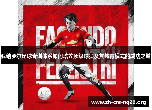 佩纳罗尔足球青训体系如何培养顶级球员及其教育模式的成功之道