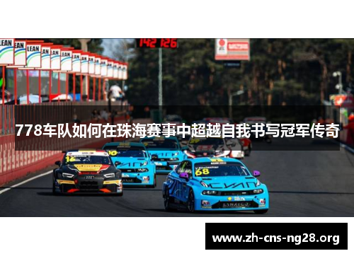 778车队如何在珠海赛事中超越自我书写冠军传奇