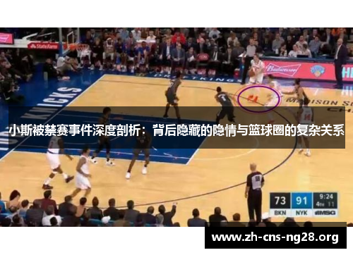 小斯被禁赛事件深度剖析:背后隐藏的隐情与篮球圈的复杂关系