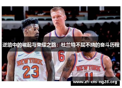 逆境中的崛起与荣耀之路:杜兰特不屈不挠的奋斗历程