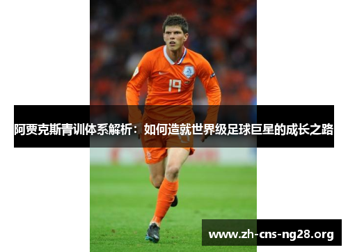阿贾克斯青训体系解析：如何造就世界级足球巨星的成长之路