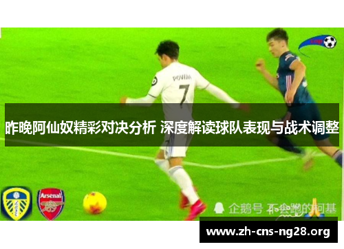 昨晚阿仙奴精彩对决分析 深度解读球队表现与战术调整