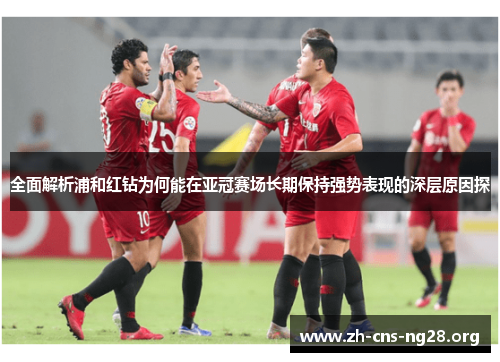 全面解析浦和红钻为何能在亚冠赛场长期保持强势表现的深层原因探