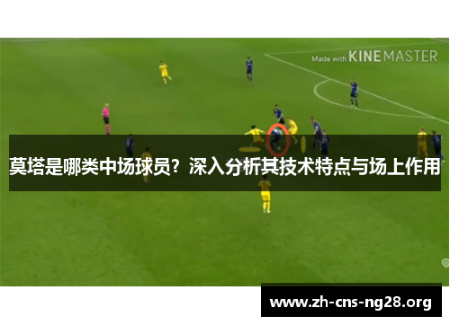 莫塔是哪类中场球员？深入分析其技术特点与场上作用