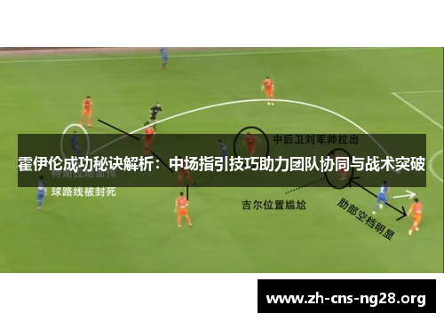 霍伊伦成功秘诀解析：中场指引技巧助力团队协同与战术突破