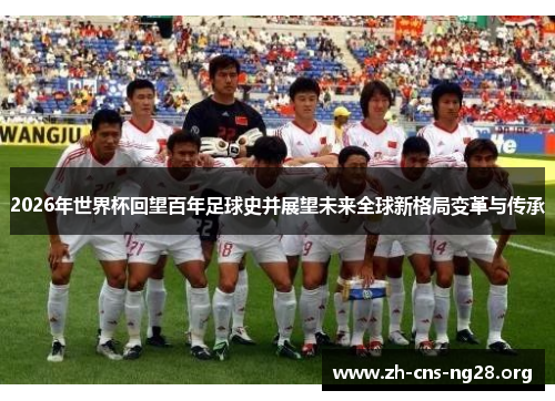 2026年世界杯回望百年足球史并展望未来全球新格局变革与传承